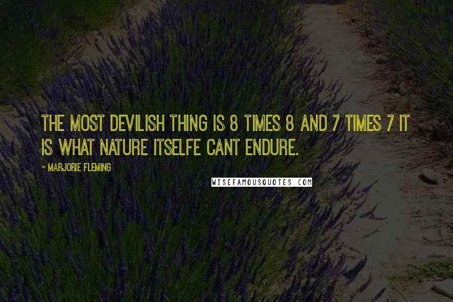 Marjorie Fleming Quotes: The most devilish thing is 8 times 8 and 7 times 7 it is what nature itselfe cant endure.