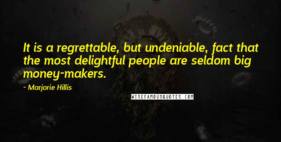 Marjorie Hillis Quotes: It is a regrettable, but undeniable, fact that the most delightful people are seldom big money-makers.