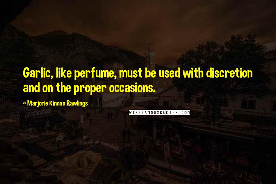 Marjorie Kinnan Rawlings Quotes: Garlic, like perfume, must be used with discretion and on the proper occasions.