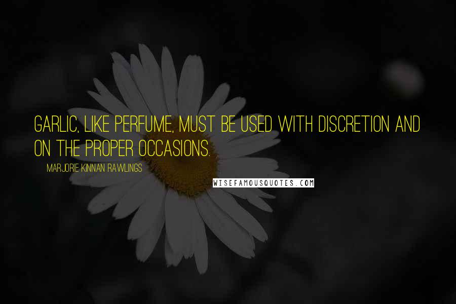 Marjorie Kinnan Rawlings Quotes: Garlic, like perfume, must be used with discretion and on the proper occasions.
