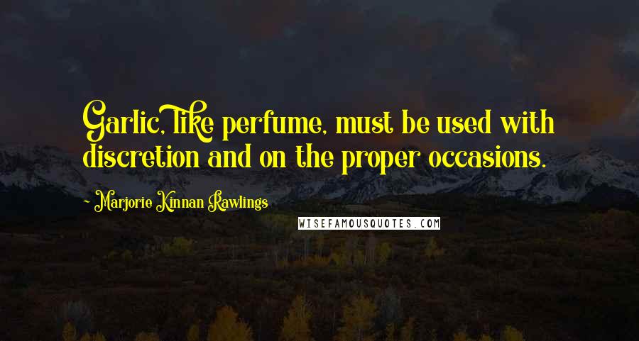 Marjorie Kinnan Rawlings Quotes: Garlic, like perfume, must be used with discretion and on the proper occasions.