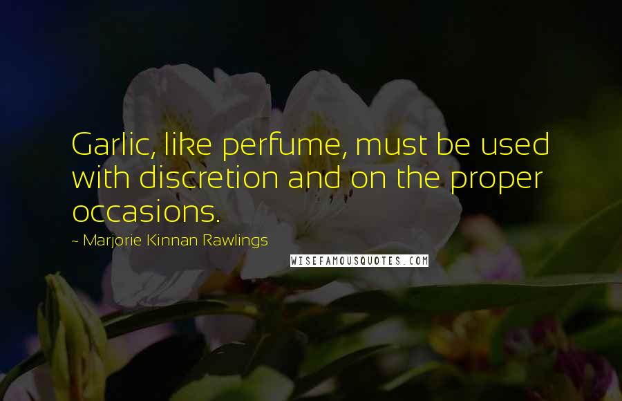 Marjorie Kinnan Rawlings Quotes: Garlic, like perfume, must be used with discretion and on the proper occasions.