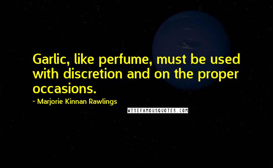 Marjorie Kinnan Rawlings Quotes: Garlic, like perfume, must be used with discretion and on the proper occasions.