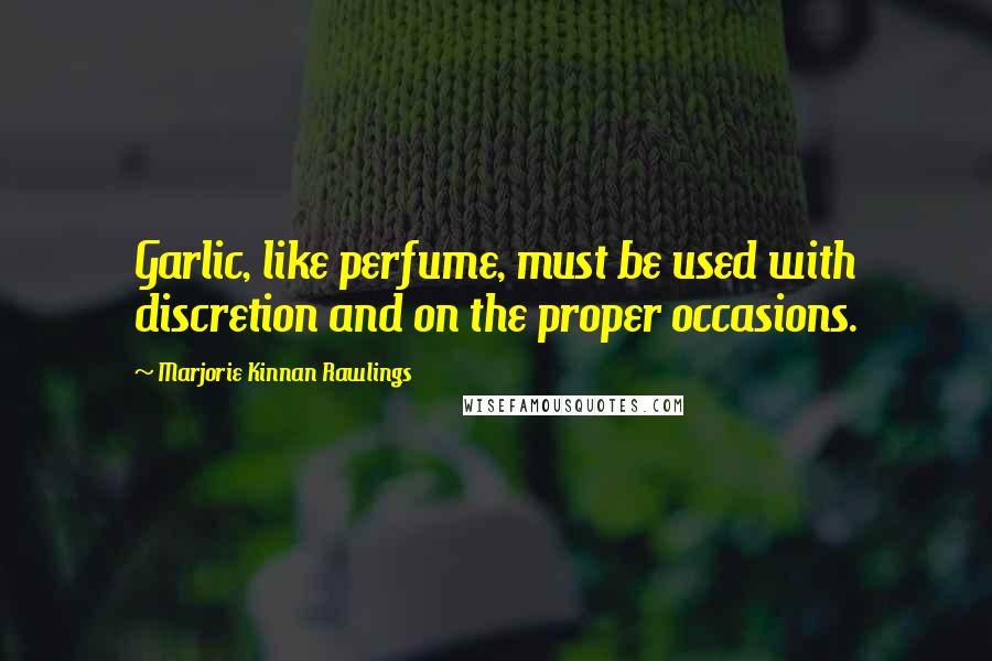 Marjorie Kinnan Rawlings Quotes: Garlic, like perfume, must be used with discretion and on the proper occasions.