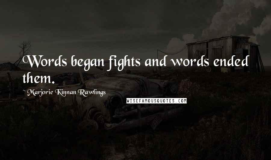 Marjorie Kinnan Rawlings Quotes: Words began fights and words ended them.