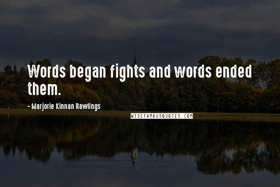 Marjorie Kinnan Rawlings Quotes: Words began fights and words ended them.