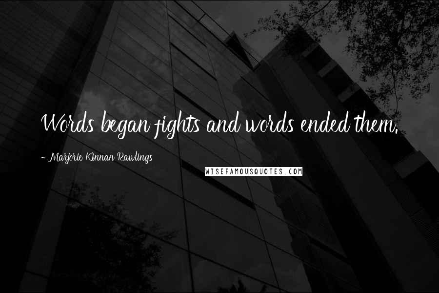 Marjorie Kinnan Rawlings Quotes: Words began fights and words ended them.