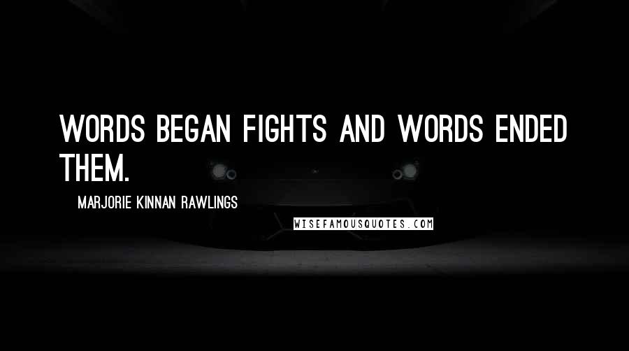 Marjorie Kinnan Rawlings Quotes: Words began fights and words ended them.
