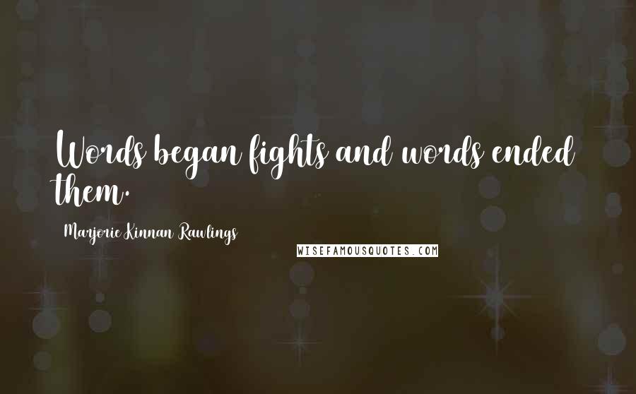 Marjorie Kinnan Rawlings Quotes: Words began fights and words ended them.