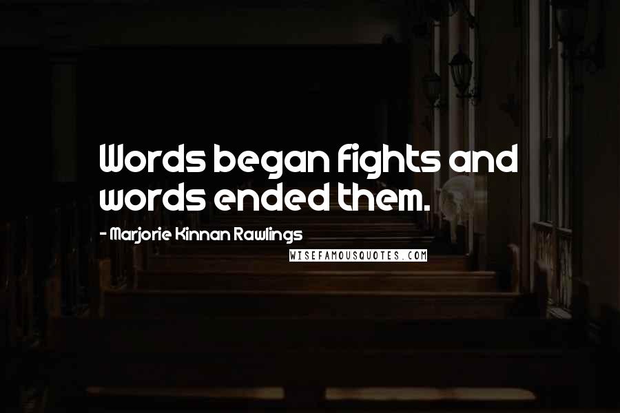 Marjorie Kinnan Rawlings Quotes: Words began fights and words ended them.