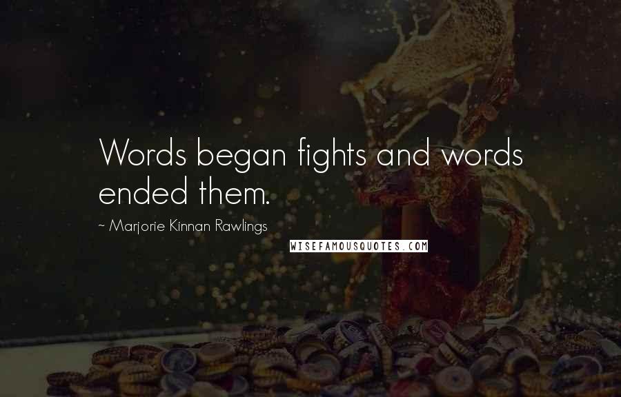 Marjorie Kinnan Rawlings Quotes: Words began fights and words ended them.