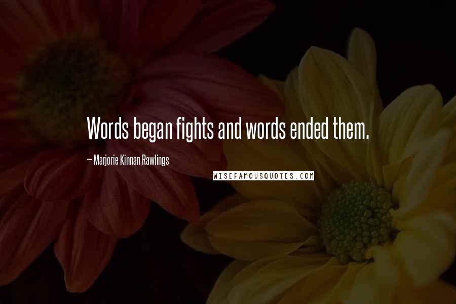 Marjorie Kinnan Rawlings Quotes: Words began fights and words ended them.