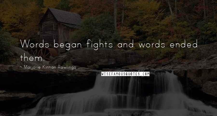 Marjorie Kinnan Rawlings Quotes: Words began fights and words ended them.