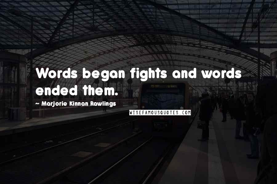 Marjorie Kinnan Rawlings Quotes: Words began fights and words ended them.