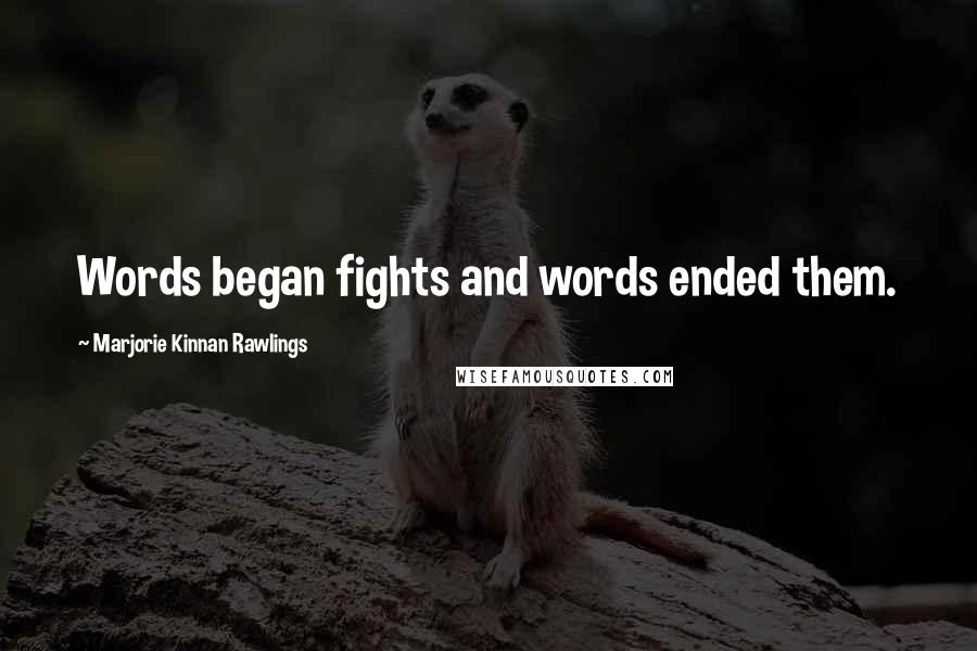 Marjorie Kinnan Rawlings Quotes: Words began fights and words ended them.