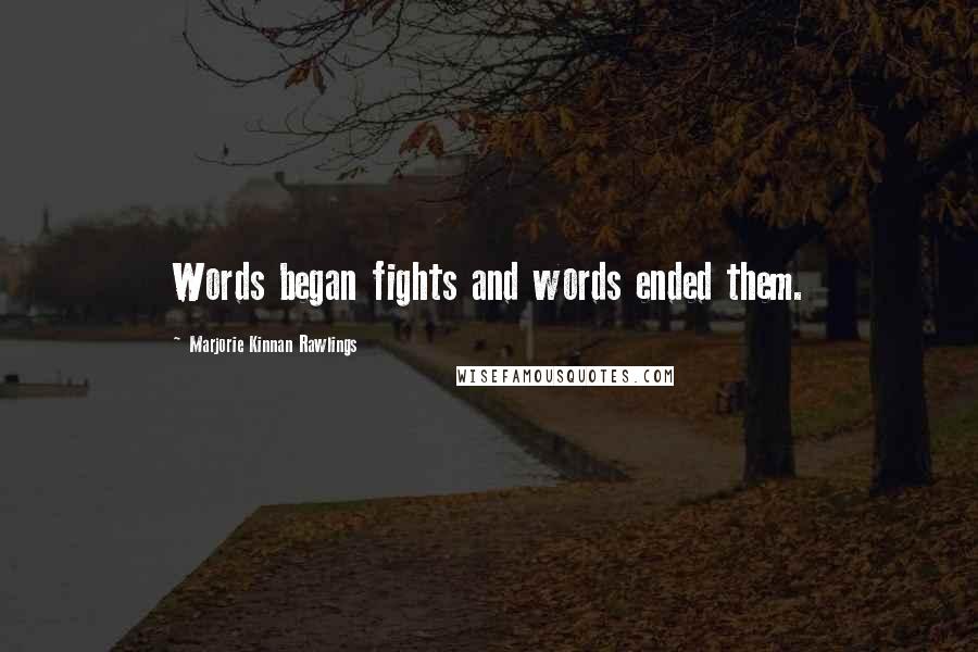 Marjorie Kinnan Rawlings Quotes: Words began fights and words ended them.