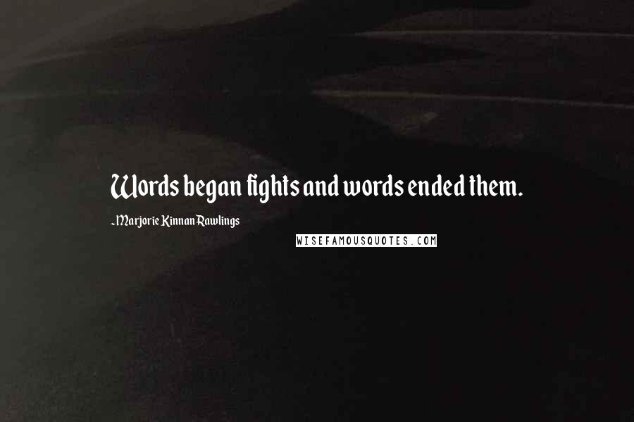 Marjorie Kinnan Rawlings Quotes: Words began fights and words ended them.