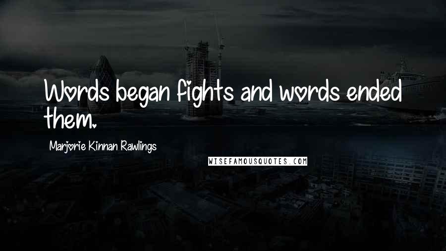 Marjorie Kinnan Rawlings Quotes: Words began fights and words ended them.