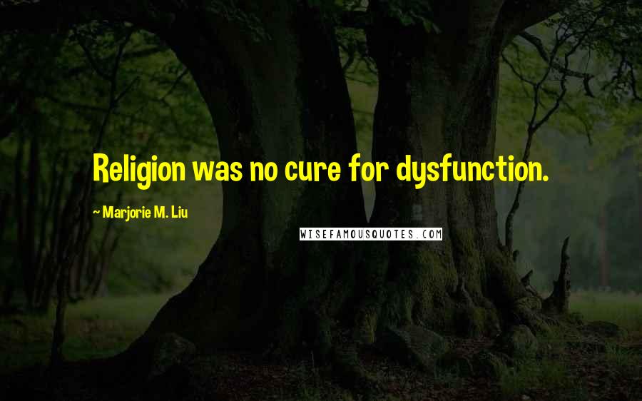 Marjorie M. Liu Quotes: Religion was no cure for dysfunction.