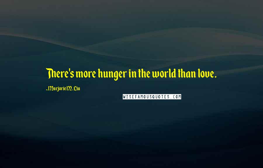Marjorie M. Liu Quotes: There's more hunger in the world than love.