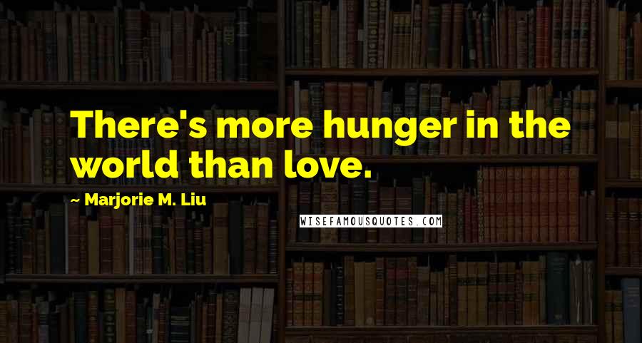 Marjorie M. Liu Quotes: There's more hunger in the world than love.