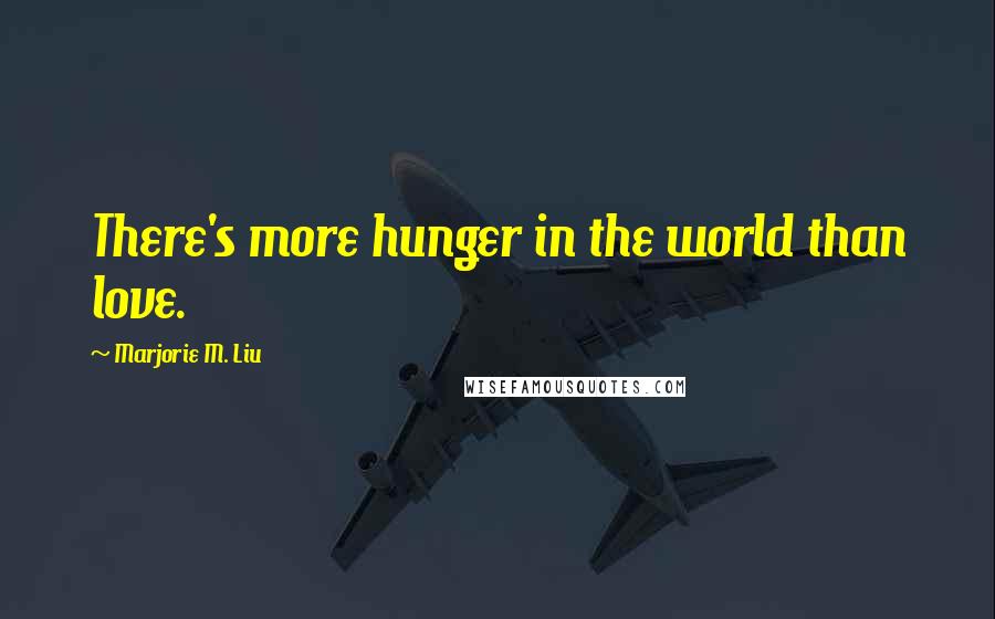 Marjorie M. Liu Quotes: There's more hunger in the world than love.