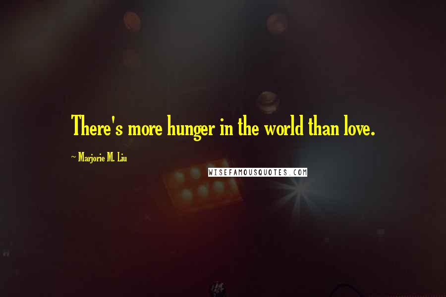 Marjorie M. Liu Quotes: There's more hunger in the world than love.