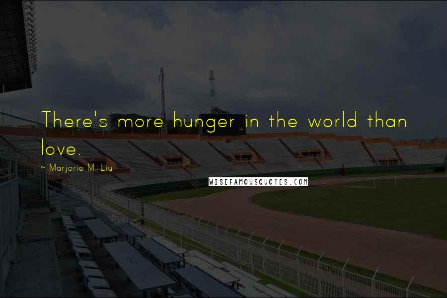 Marjorie M. Liu Quotes: There's more hunger in the world than love.