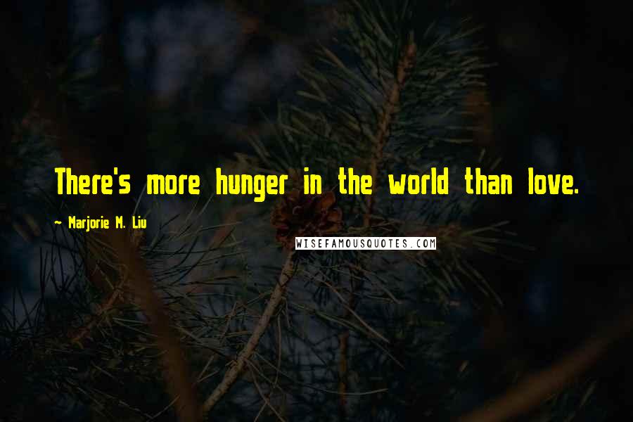 Marjorie M. Liu Quotes: There's more hunger in the world than love.