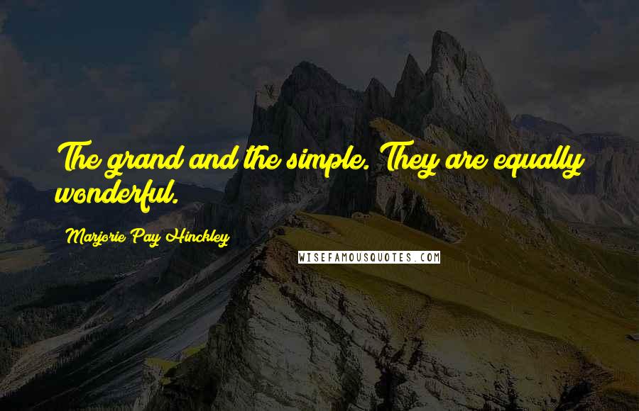 Marjorie Pay Hinckley Quotes: The grand and the simple. They are equally wonderful.