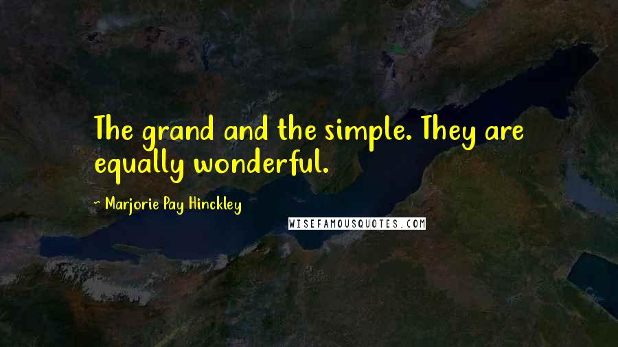 Marjorie Pay Hinckley Quotes: The grand and the simple. They are equally wonderful.