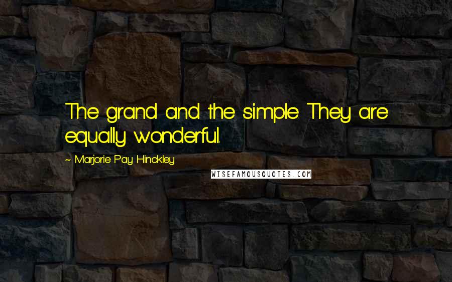 Marjorie Pay Hinckley Quotes: The grand and the simple. They are equally wonderful.