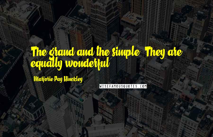Marjorie Pay Hinckley Quotes: The grand and the simple. They are equally wonderful.