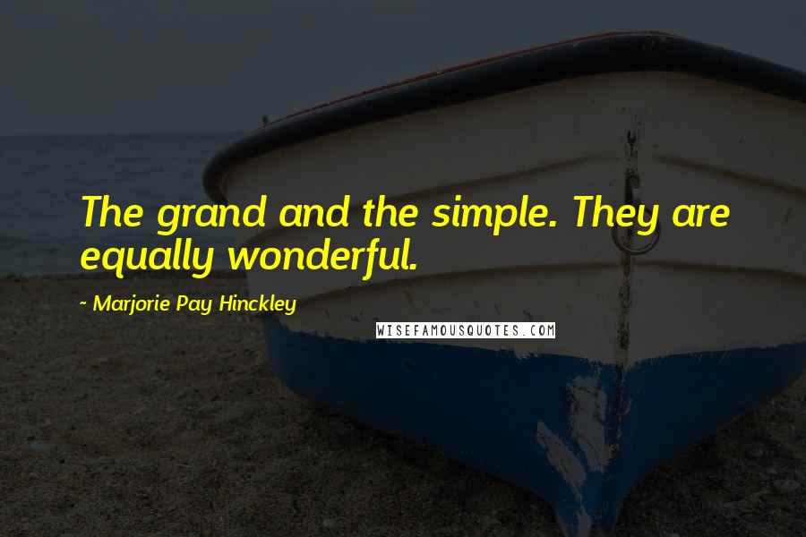 Marjorie Pay Hinckley Quotes: The grand and the simple. They are equally wonderful.