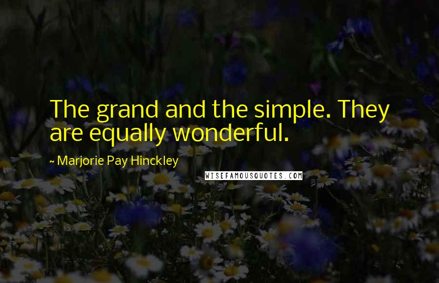 Marjorie Pay Hinckley Quotes: The grand and the simple. They are equally wonderful.