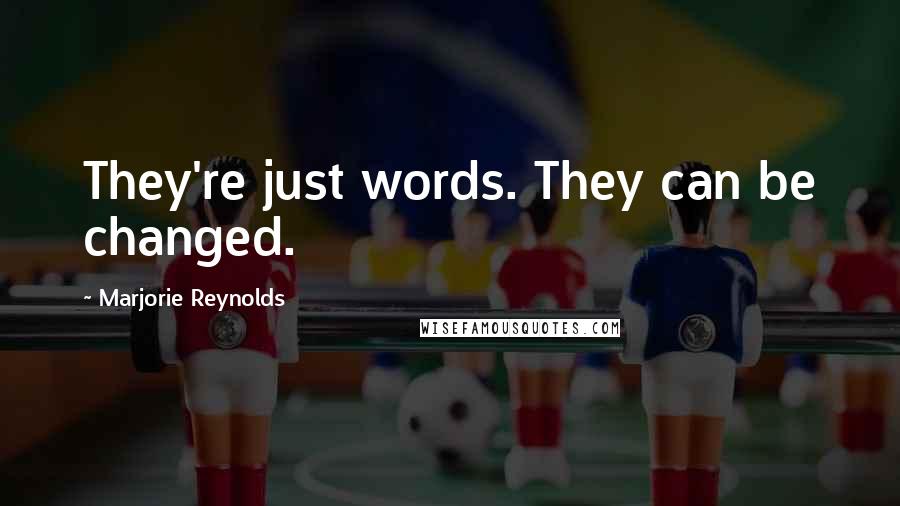 Marjorie Reynolds Quotes: They're just words. They can be changed.