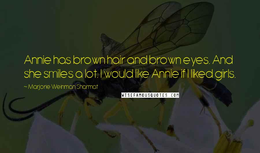 Marjorie Weinman Sharmat Quotes: Annie has brown hair and brown eyes. And she smiles a lot. I would like Annie if I liked girls.