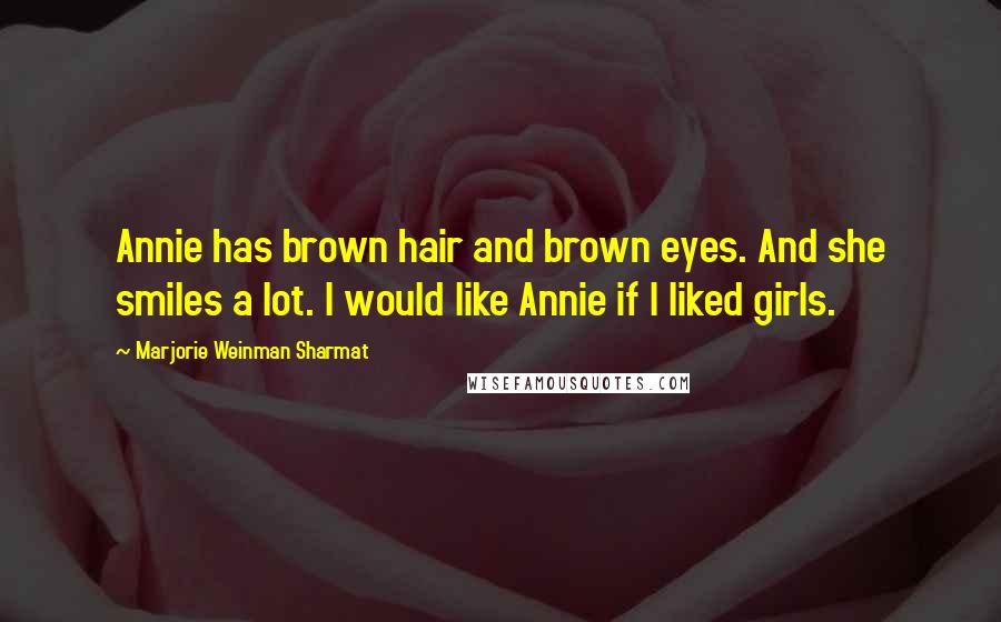 Marjorie Weinman Sharmat Quotes: Annie has brown hair and brown eyes. And she smiles a lot. I would like Annie if I liked girls.