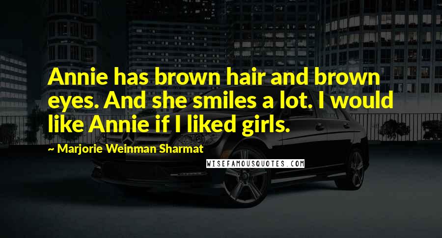 Marjorie Weinman Sharmat Quotes: Annie has brown hair and brown eyes. And she smiles a lot. I would like Annie if I liked girls.