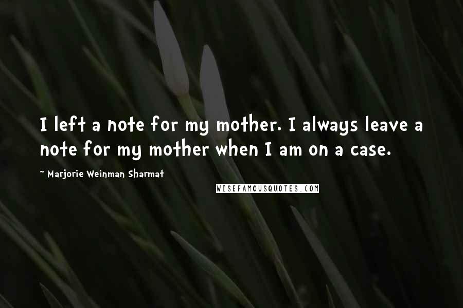 Marjorie Weinman Sharmat Quotes: I left a note for my mother. I always leave a note for my mother when I am on a case.