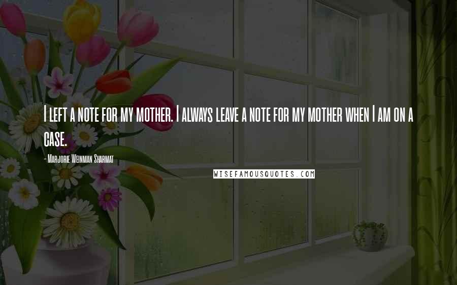 Marjorie Weinman Sharmat Quotes: I left a note for my mother. I always leave a note for my mother when I am on a case.
