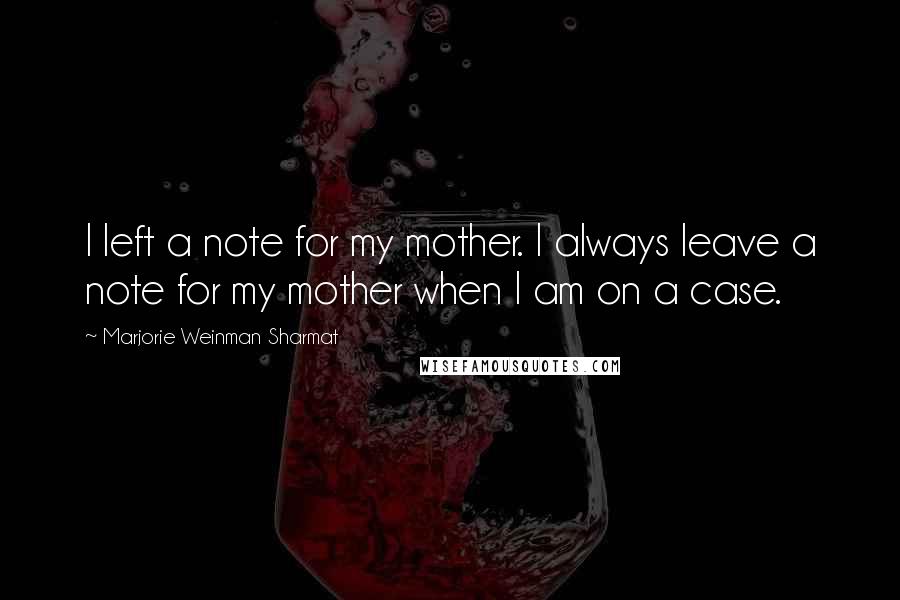 Marjorie Weinman Sharmat Quotes: I left a note for my mother. I always leave a note for my mother when I am on a case.