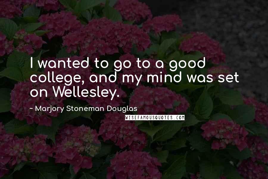 Marjory Stoneman Douglas Quotes: I wanted to go to a good college, and my mind was set on Wellesley.