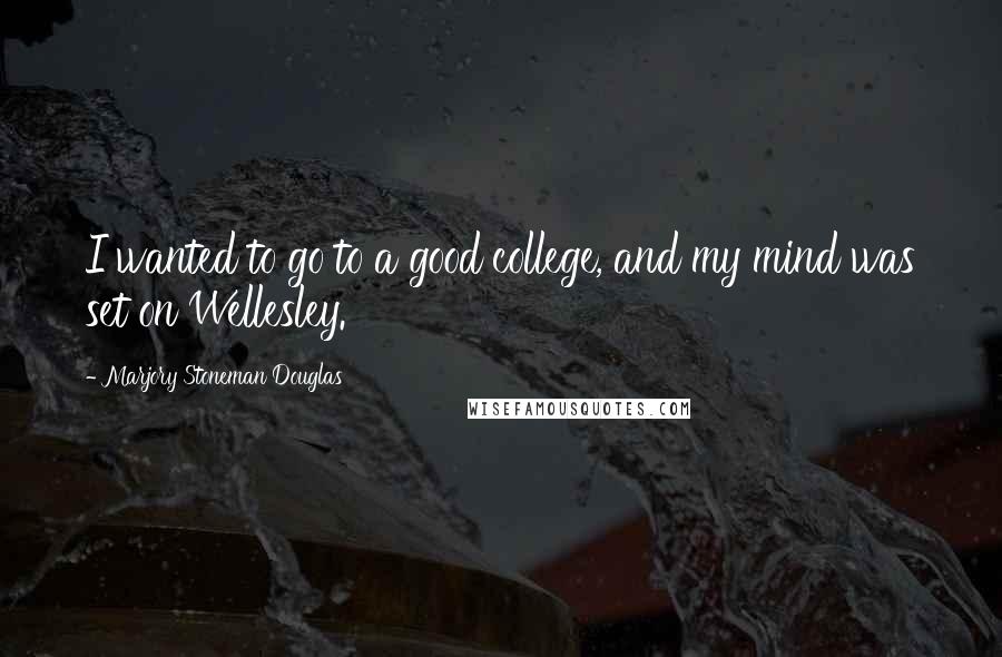 Marjory Stoneman Douglas Quotes: I wanted to go to a good college, and my mind was set on Wellesley.