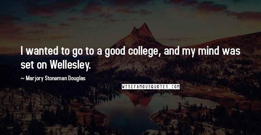 Marjory Stoneman Douglas Quotes: I wanted to go to a good college, and my mind was set on Wellesley.