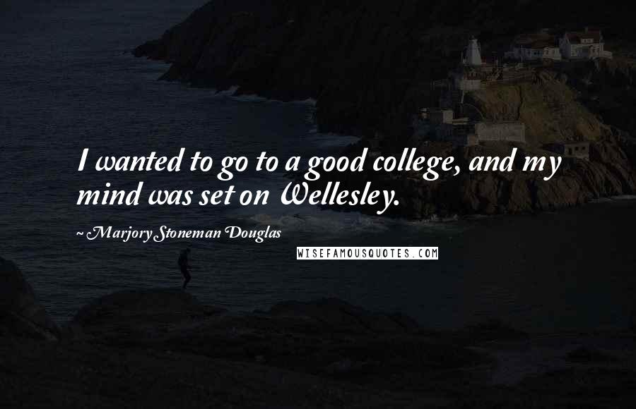 Marjory Stoneman Douglas Quotes: I wanted to go to a good college, and my mind was set on Wellesley.