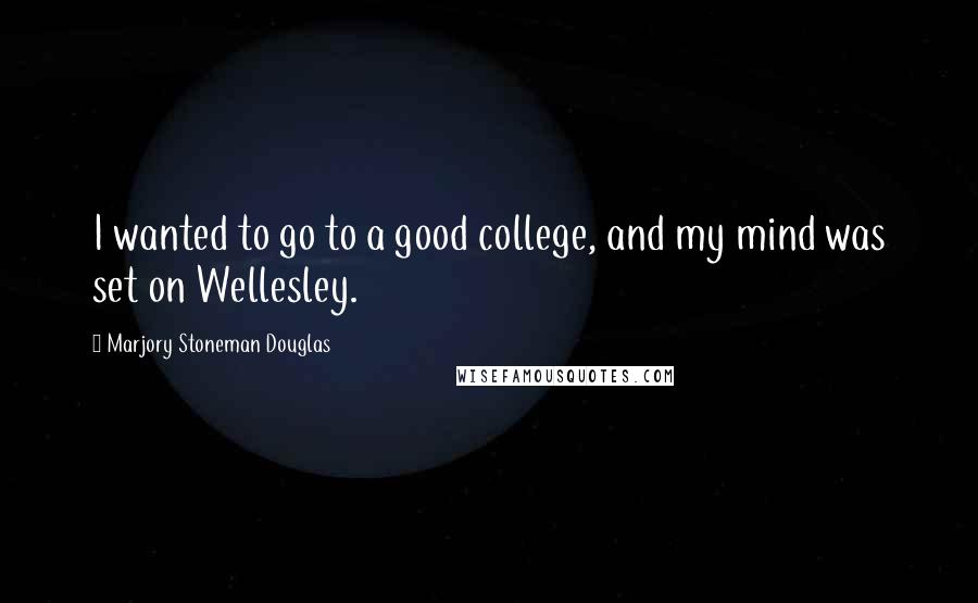 Marjory Stoneman Douglas Quotes: I wanted to go to a good college, and my mind was set on Wellesley.