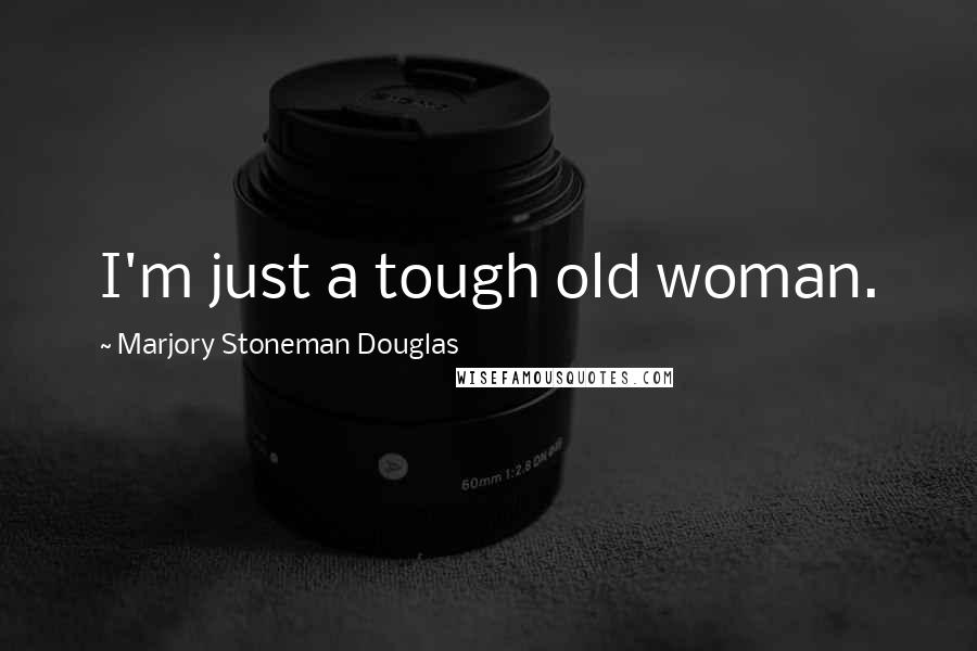 Marjory Stoneman Douglas Quotes: I'm just a tough old woman.