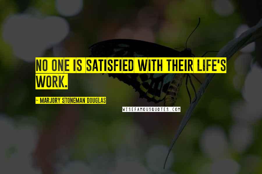 Marjory Stoneman Douglas Quotes: No one is satisfied with their life's work.