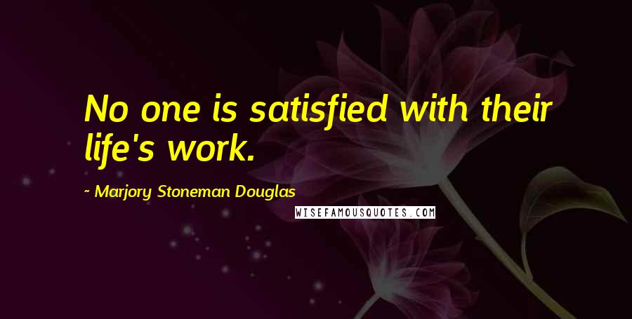 Marjory Stoneman Douglas Quotes: No one is satisfied with their life's work.